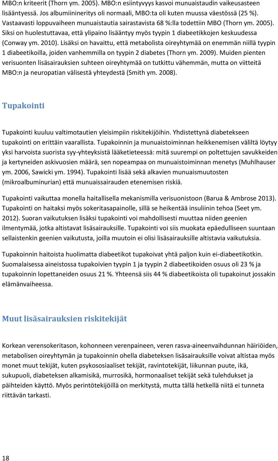 2010). Lisäksi on havaittu, että metabolista oireyhtymää on enemmän niillä tyypin 1 diabeetikoilla, joiden vanhemmilla on tyypin 2 diabetes (Thorn ym. 2009).