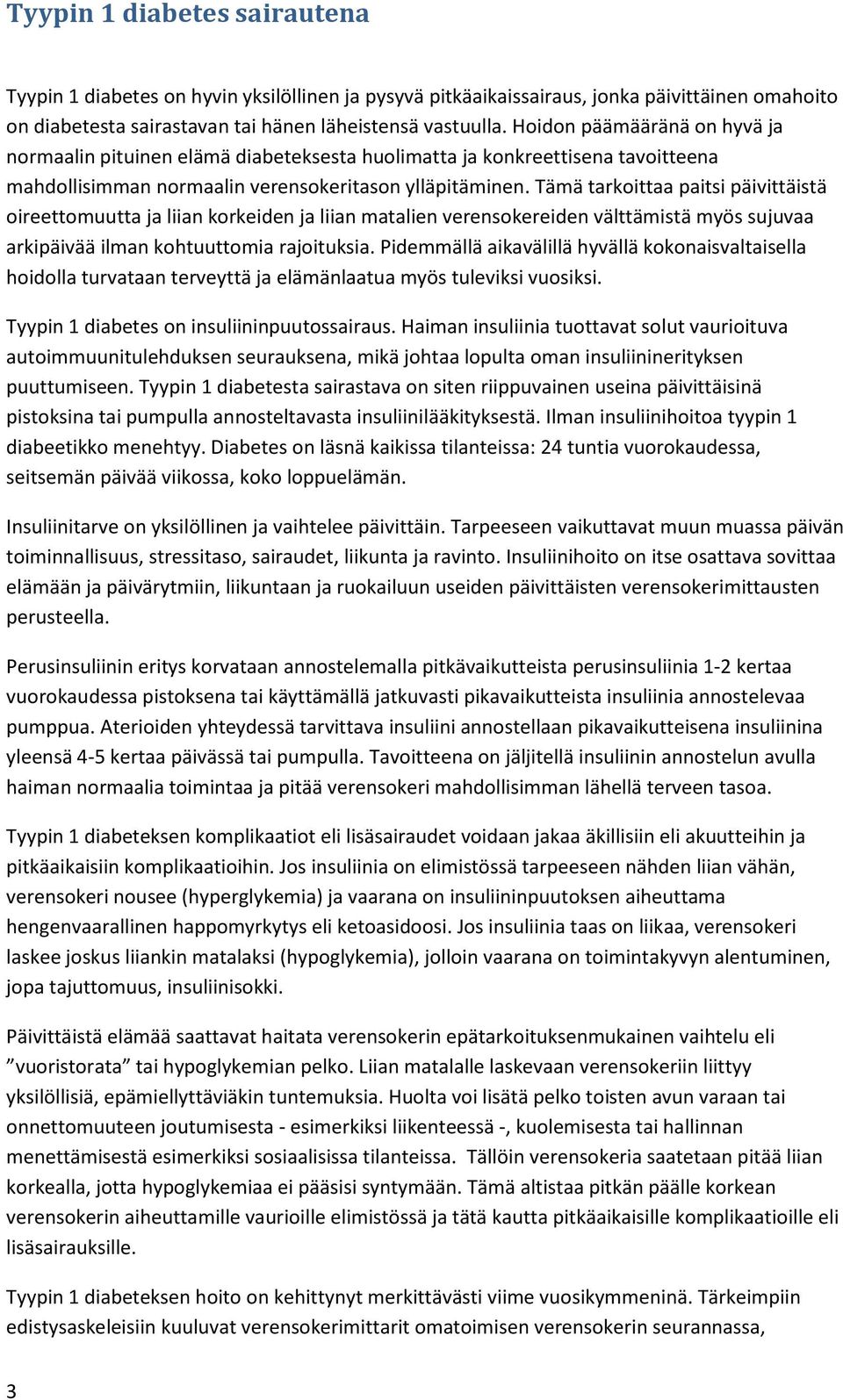 Tämä tarkoittaa paitsi päivittäistä oireettomuutta ja liian korkeiden ja liian matalien verensokereiden välttämistä myös sujuvaa arkipäivää ilman kohtuuttomia rajoituksia.