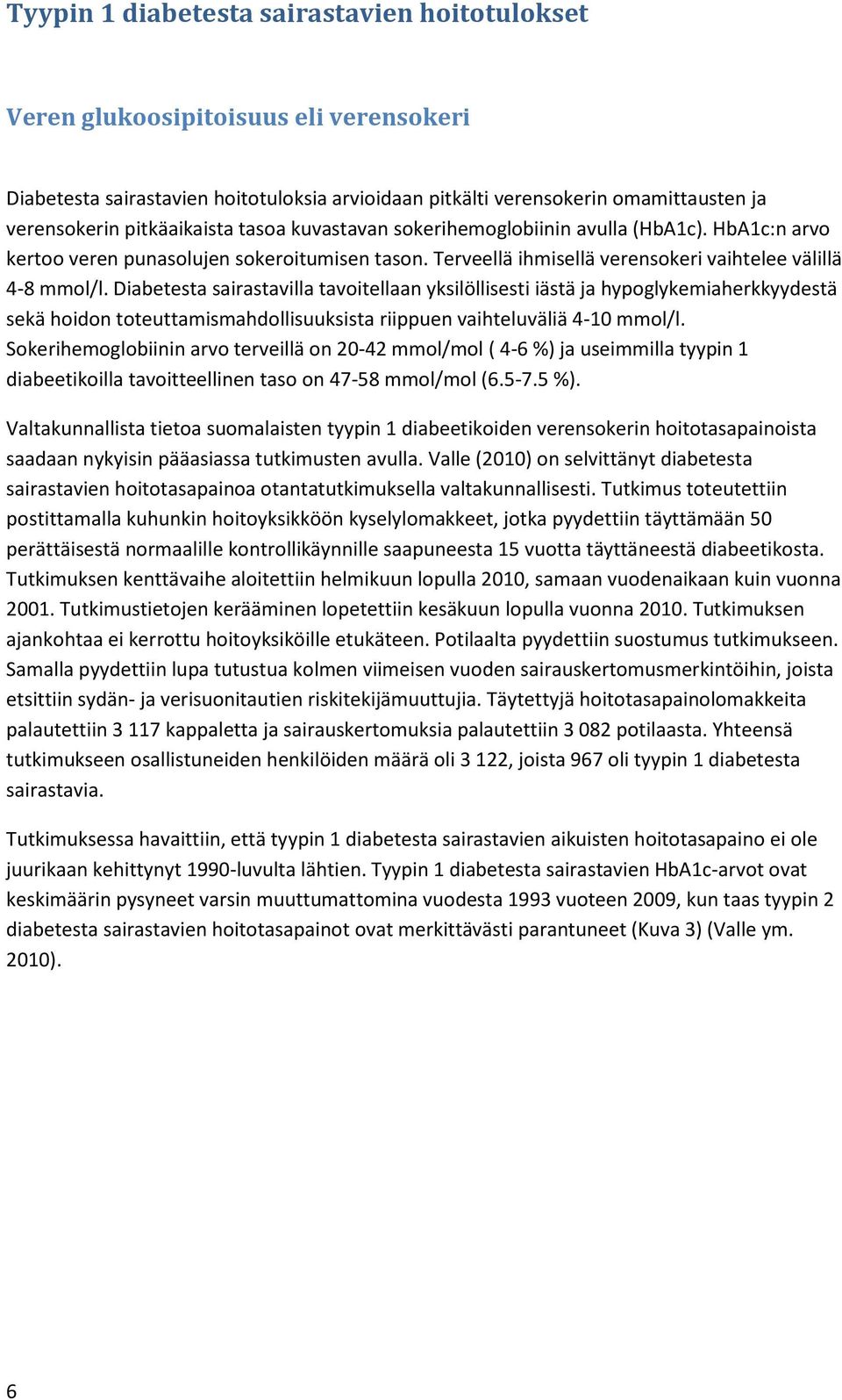 Diabetesta sairastavilla tavoitellaan yksilöllisesti iästä ja hypoglykemiaherkkyydestä sekä hoidon toteuttamismahdollisuuksista riippuen vaihteluväliä 4-10 mmol/l.