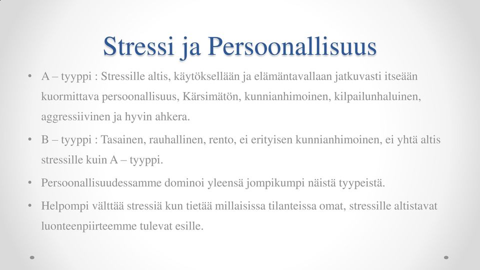 B tyyppi : Tasainen, rauhallinen, rento, ei erityisen kunnianhimoinen, ei yhtä altis stressille kuin A tyyppi.