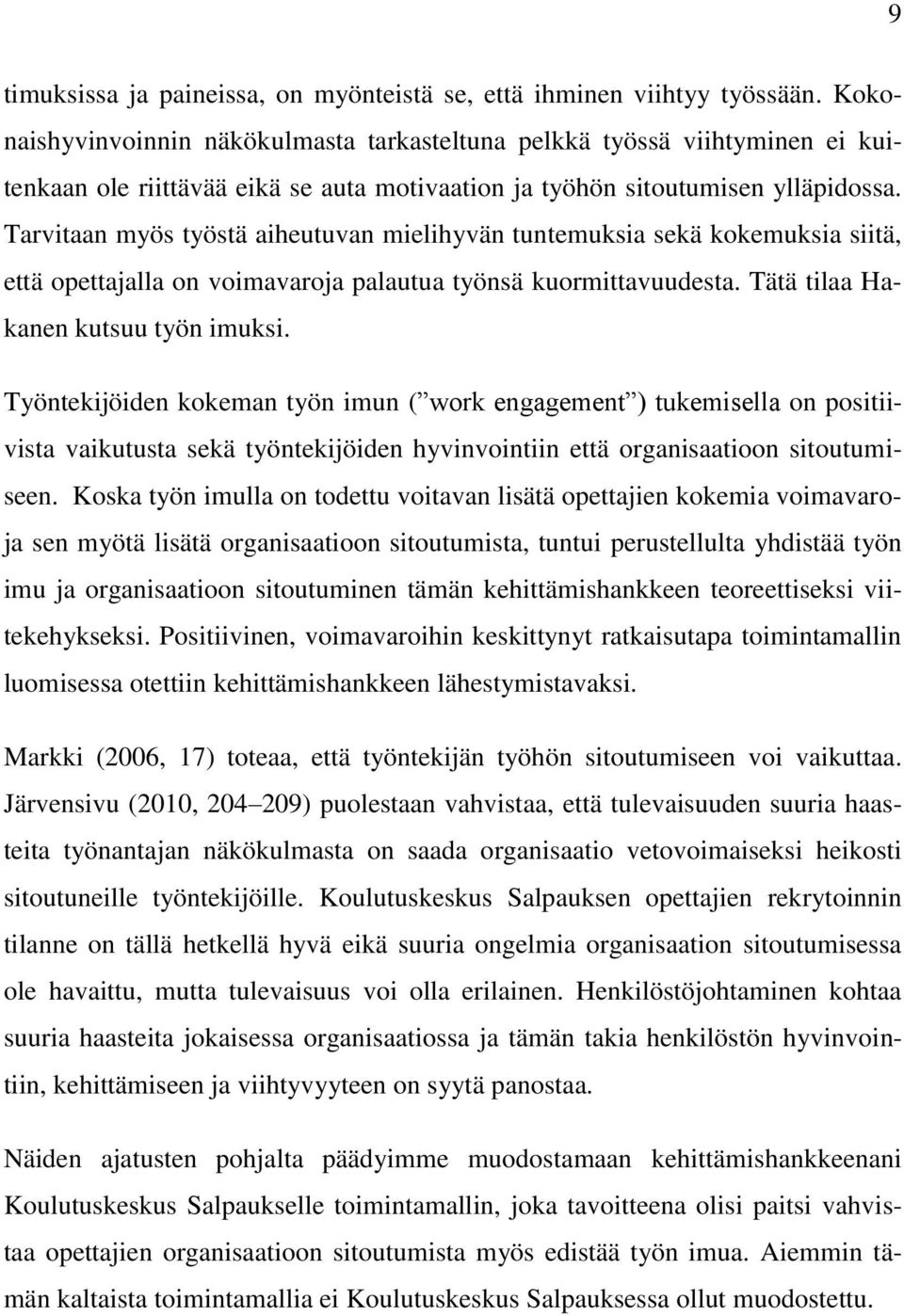 Tarvitaan myös työstä aiheutuvan mielihyvän tuntemuksia sekä kokemuksia siitä, että opettajalla on voimavaroja palautua työnsä kuormittavuudesta. Tätä tilaa Hakanen kutsuu työn imuksi.