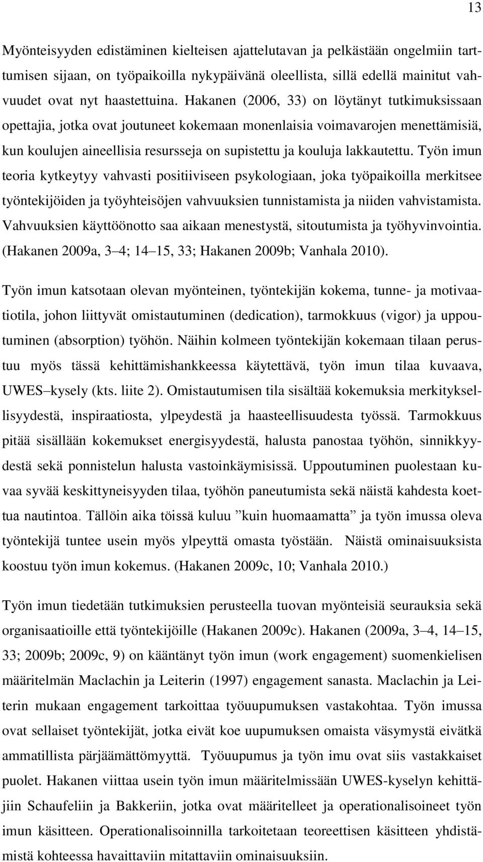 Työn imun teoria kytkeytyy vahvasti positiiviseen psykologiaan, joka työpaikoilla merkitsee työntekijöiden ja työyhteisöjen vahvuuksien tunnistamista ja niiden vahvistamista.