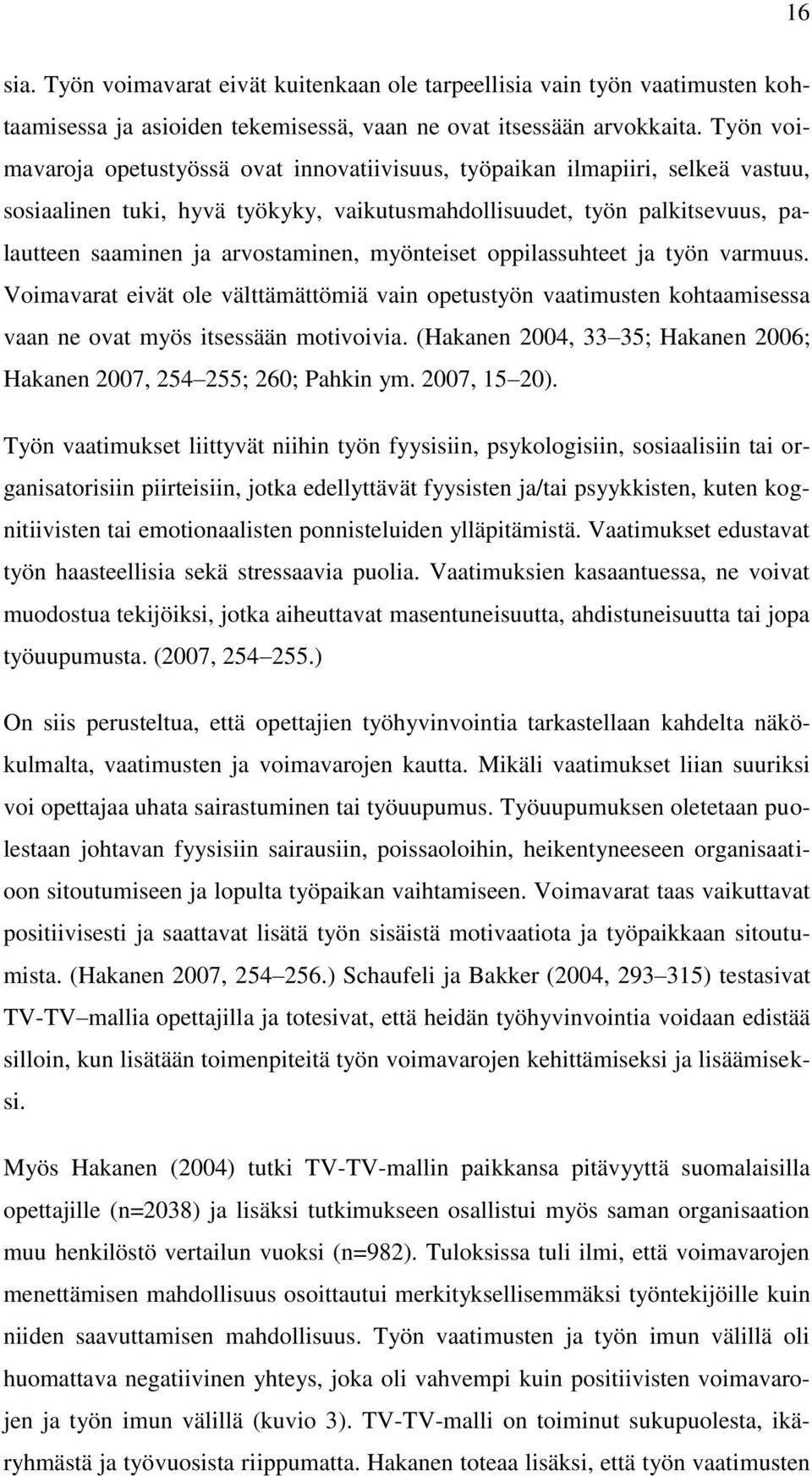 myönteiset oppilassuhteet ja työn varmuus. Voimavarat eivät ole välttämättömiä vain opetustyön vaatimusten kohtaamisessa vaan ne ovat myös itsessään motivoivia.