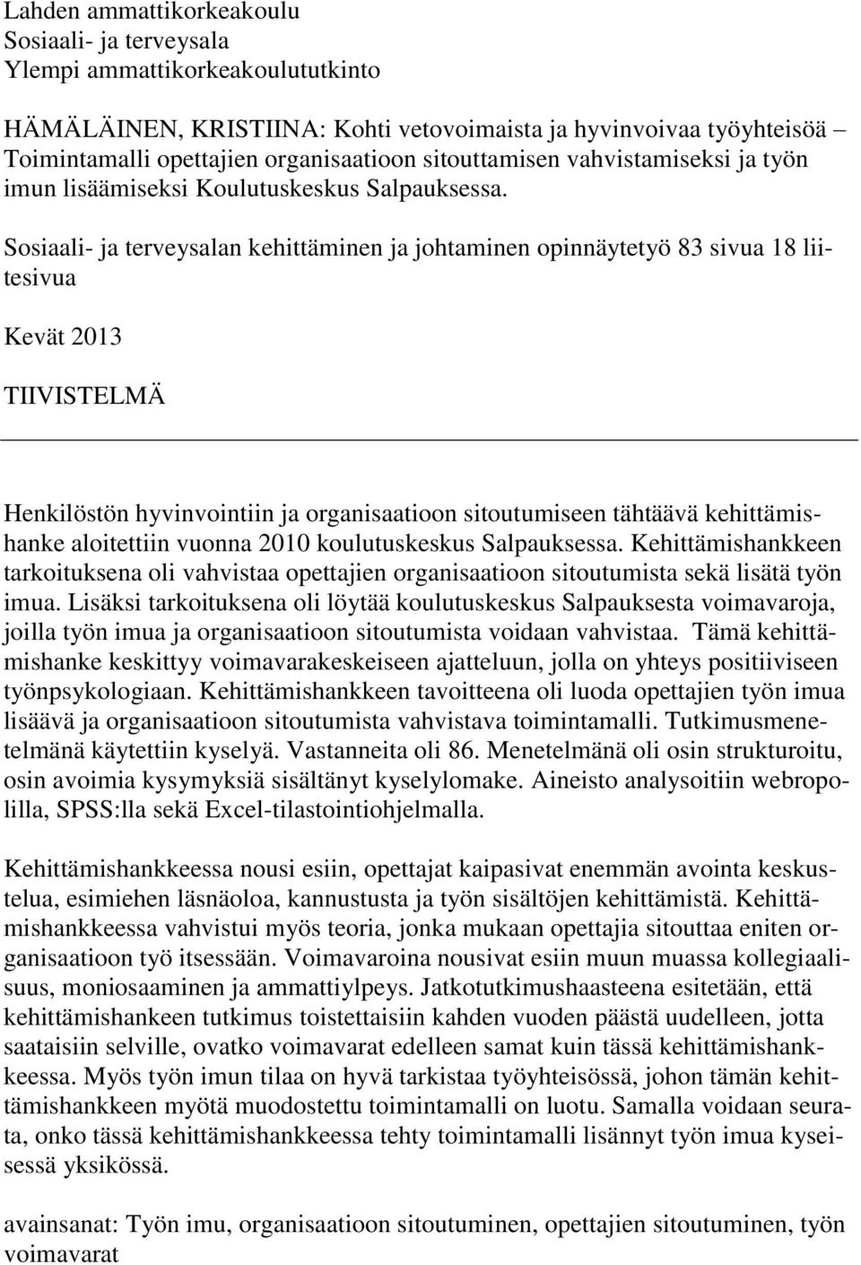 Sosiaali- ja terveysalan kehittäminen ja johtaminen opinnäytetyö 83 sivua 18 liitesivua Kevät 2013 TIIVISTELMÄ Henkilöstön hyvinvointiin ja organisaatioon sitoutumiseen tähtäävä kehittämishanke