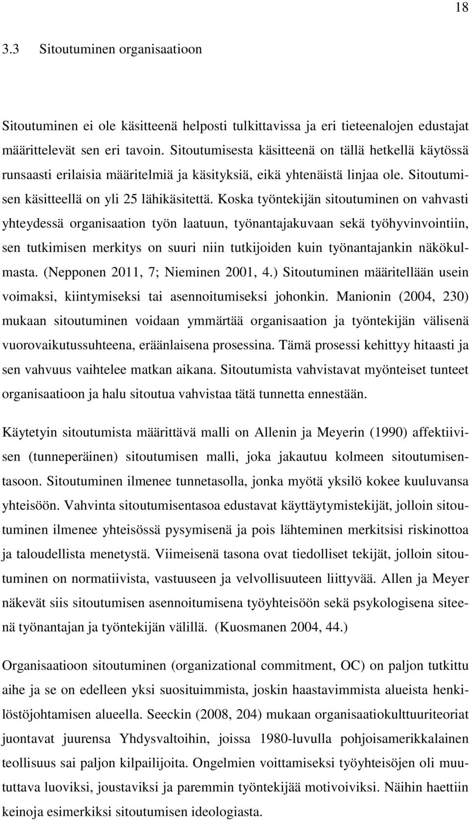 Koska työntekijän sitoutuminen on vahvasti yhteydessä organisaation työn laatuun, työnantajakuvaan sekä työhyvinvointiin, sen tutkimisen merkitys on suuri niin tutkijoiden kuin työnantajankin