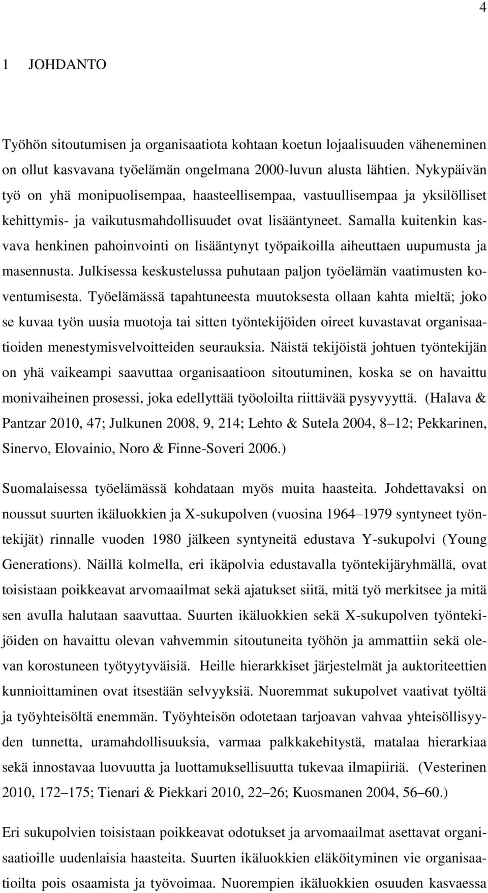 Samalla kuitenkin kasvava henkinen pahoinvointi on lisääntynyt työpaikoilla aiheuttaen uupumusta ja masennusta. Julkisessa keskustelussa puhutaan paljon työelämän vaatimusten koventumisesta.