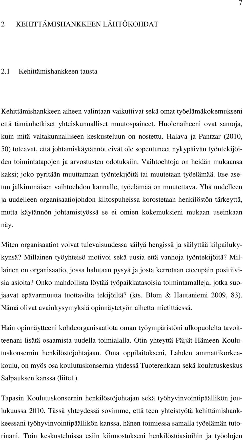 Halava ja Pantzar (2010, 50) toteavat, että johtamiskäytännöt eivät ole sopeutuneet nykypäivän työntekijöiden toimintatapojen ja arvostusten odotuksiin.