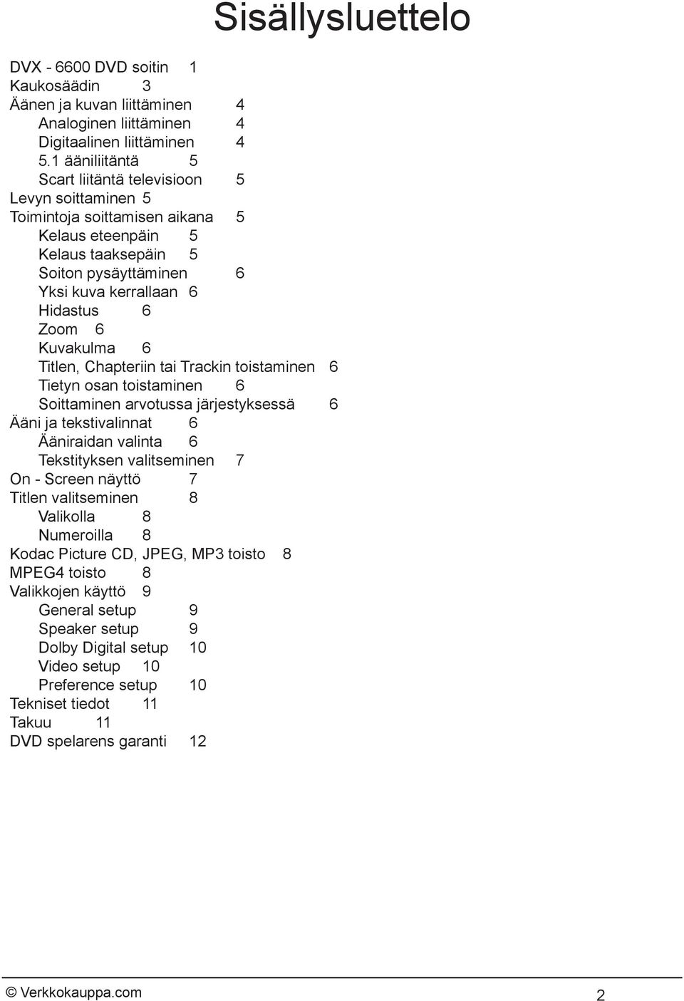 6 Kuvakulma 6 Titlen, Chapteriin tai Trackin toistaminen 6 Tietyn osan toistaminen 6 Soittaminen arvotussa järjestyksessä 6 Ääni ja tekstivalinnat 6 Ääniraidan valinta 6 Tekstityksen valitseminen 7