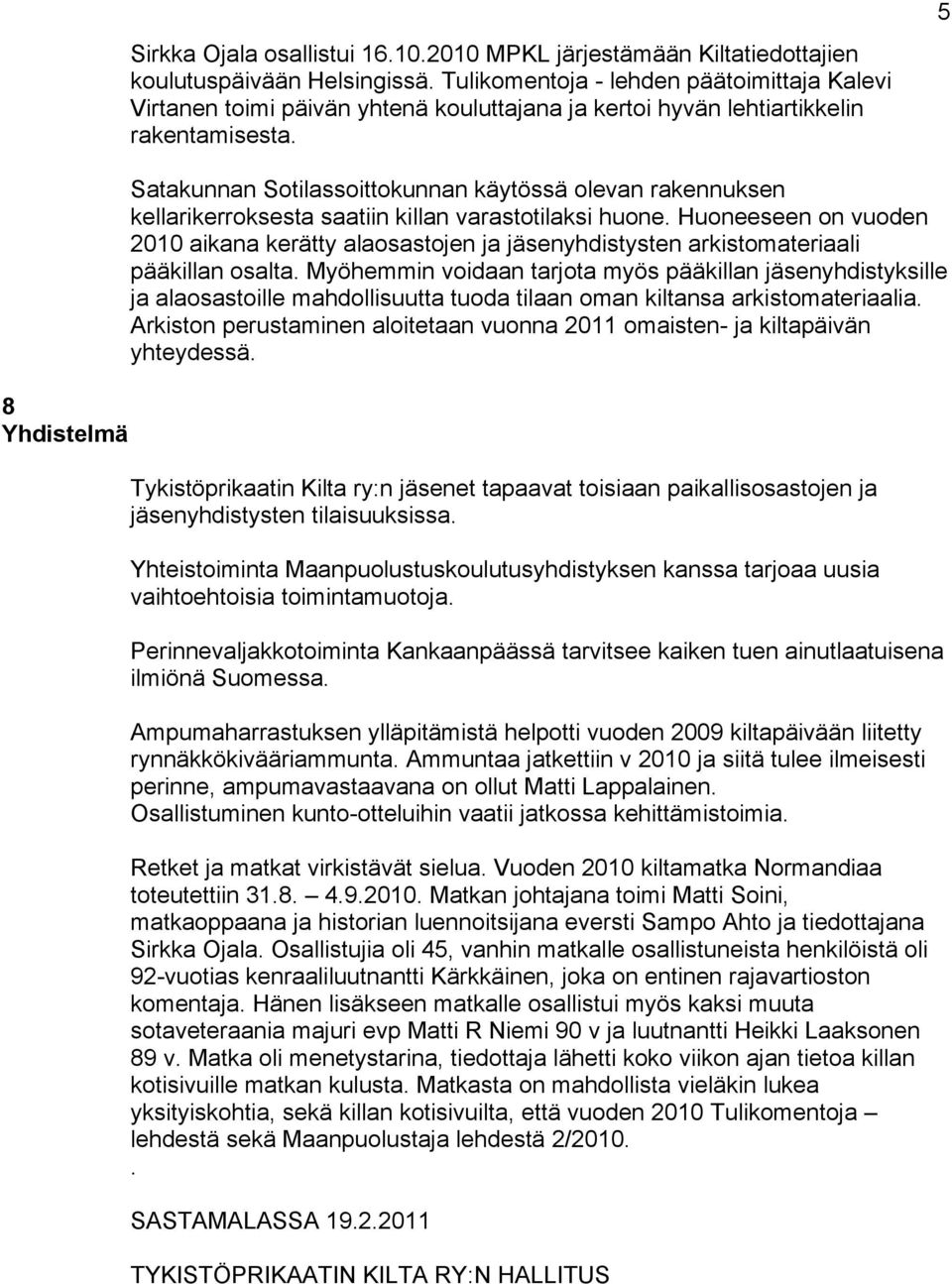 5 8 Yhdistelmä Satakunnan Sotilassoittokunnan käytössä olevan rakennuksen kellarikerroksesta saatiin killan varastotilaksi huone.