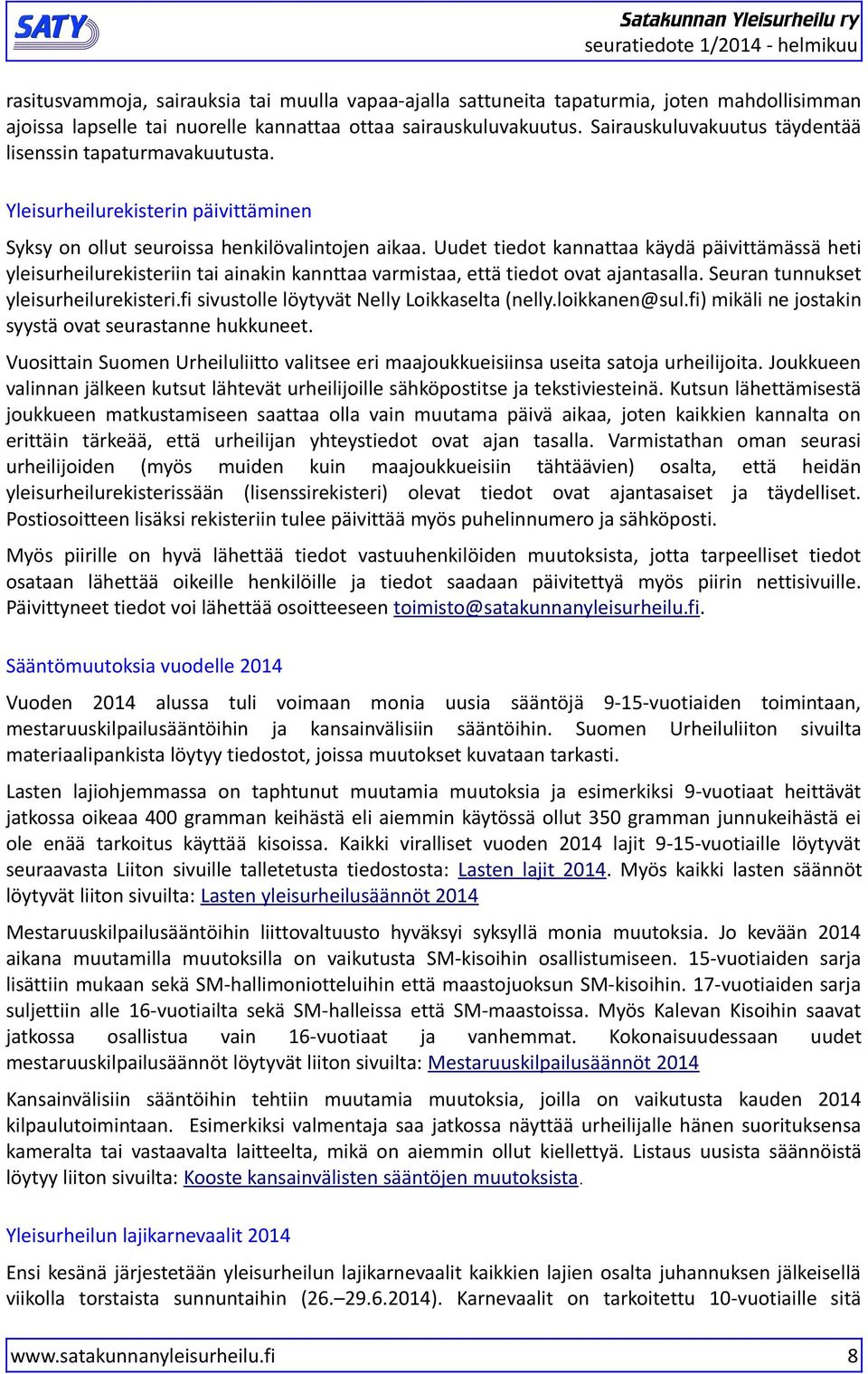 Uudet tiedot kannattaa käydä päivittämässä heti yleisurheilurekisteriin tai ainakin kannttaa varmistaa, että tiedot ovat ajantasalla. Seuran tunnukset yleisurheilurekisteri.