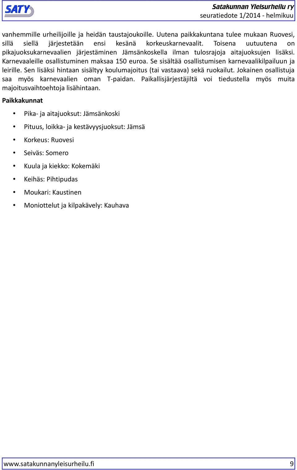 Se sisältää osallistumisen karnevaalikilpailuun ja leirille. Sen lisäksi hintaan sisältyy koulumajoitus (tai vastaava) sekä ruokailut. Jokainen osallistuja saa myös karnevaalien oman T-paidan.