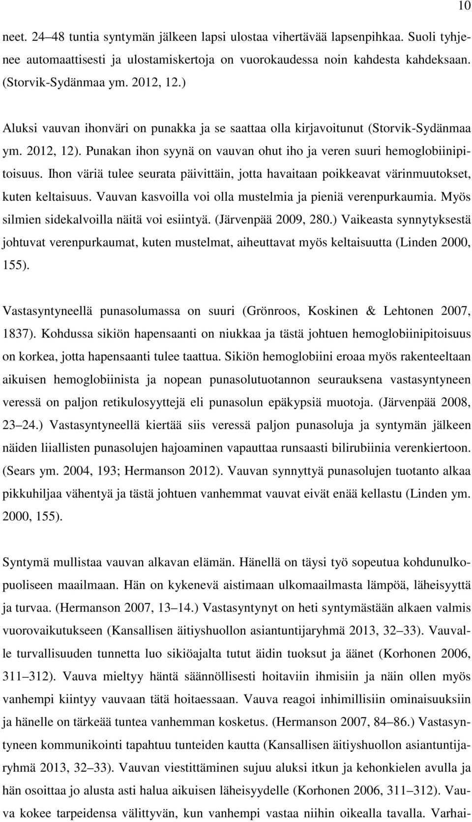 Ihon väriä tulee seurata päivittäin, jotta havaitaan poikkeavat värinmuutokset, kuten keltaisuus. Vauvan kasvoilla voi olla mustelmia ja pieniä verenpurkaumia.