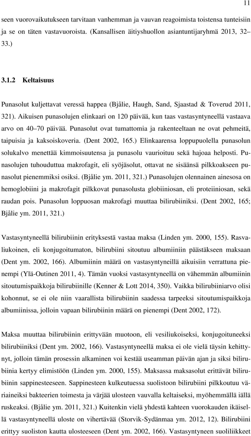 (Dent 2002, 165.) Elinkaarensa loppupuolella punasolun solukalvo menettää kimmoisuutensa ja punasolu vaurioituu sekä hajoaa helposti.