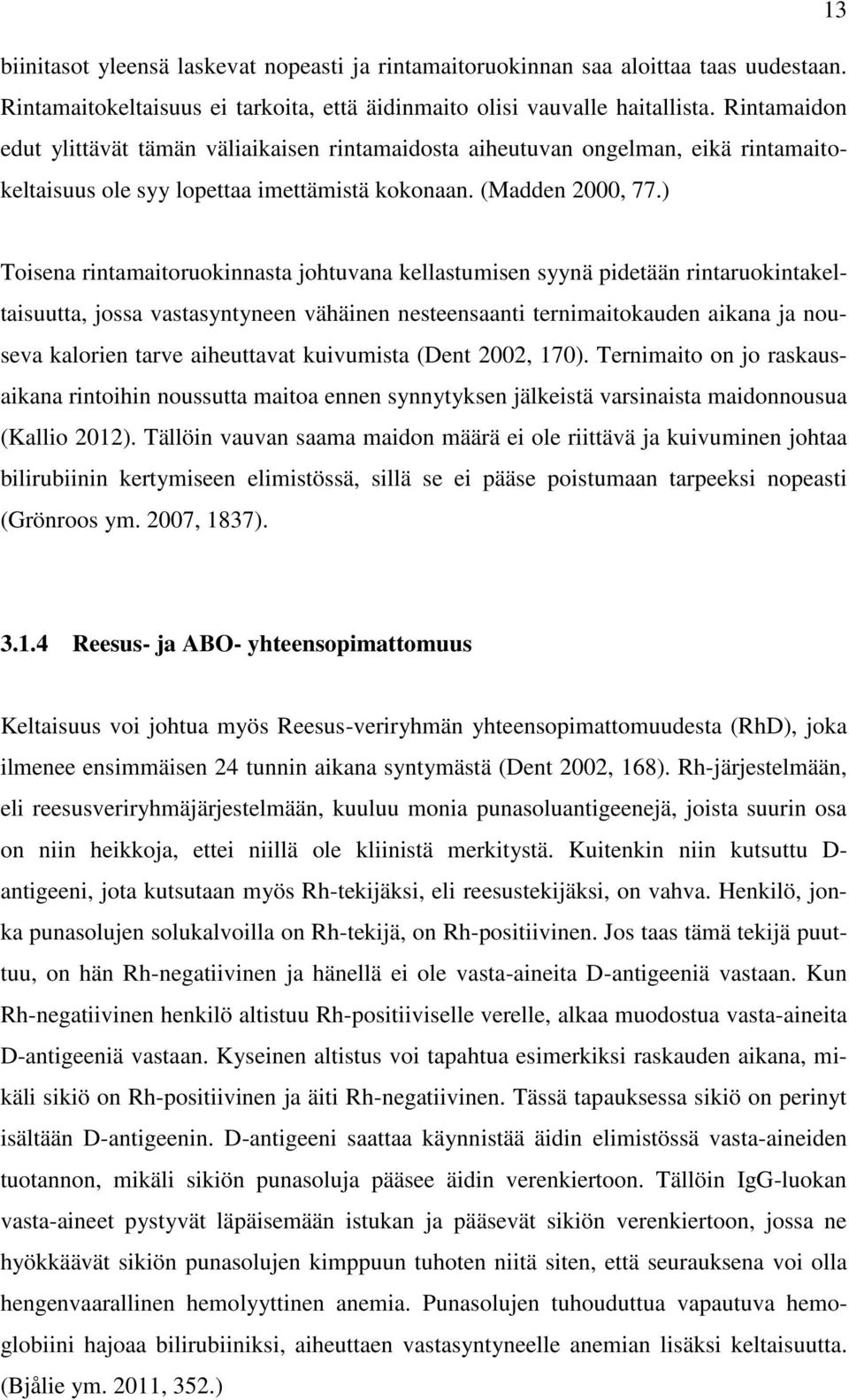 ) Toisena rintamaitoruokinnasta johtuvana kellastumisen syynä pidetään rintaruokintakeltaisuutta, jossa vastasyntyneen vähäinen nesteensaanti ternimaitokauden aikana ja nouseva kalorien tarve