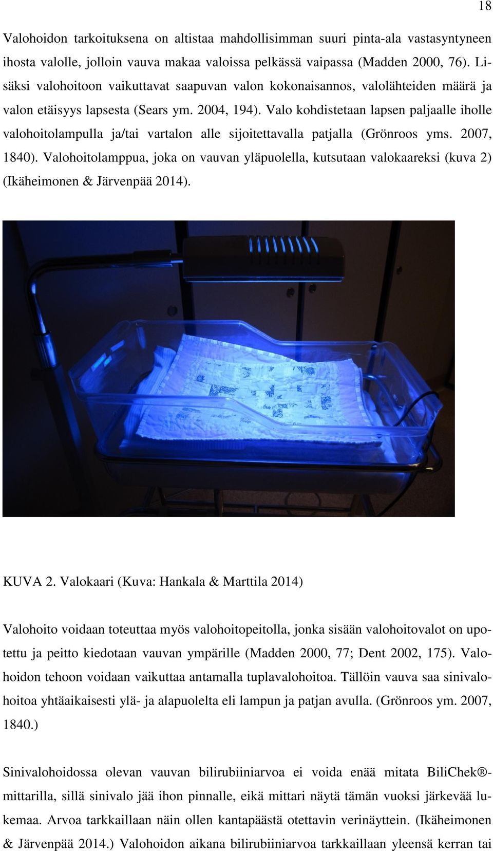 Valo kohdistetaan lapsen paljaalle iholle valohoitolampulla ja/tai vartalon alle sijoitettavalla patjalla (Grönroos yms. 2007, 1840).