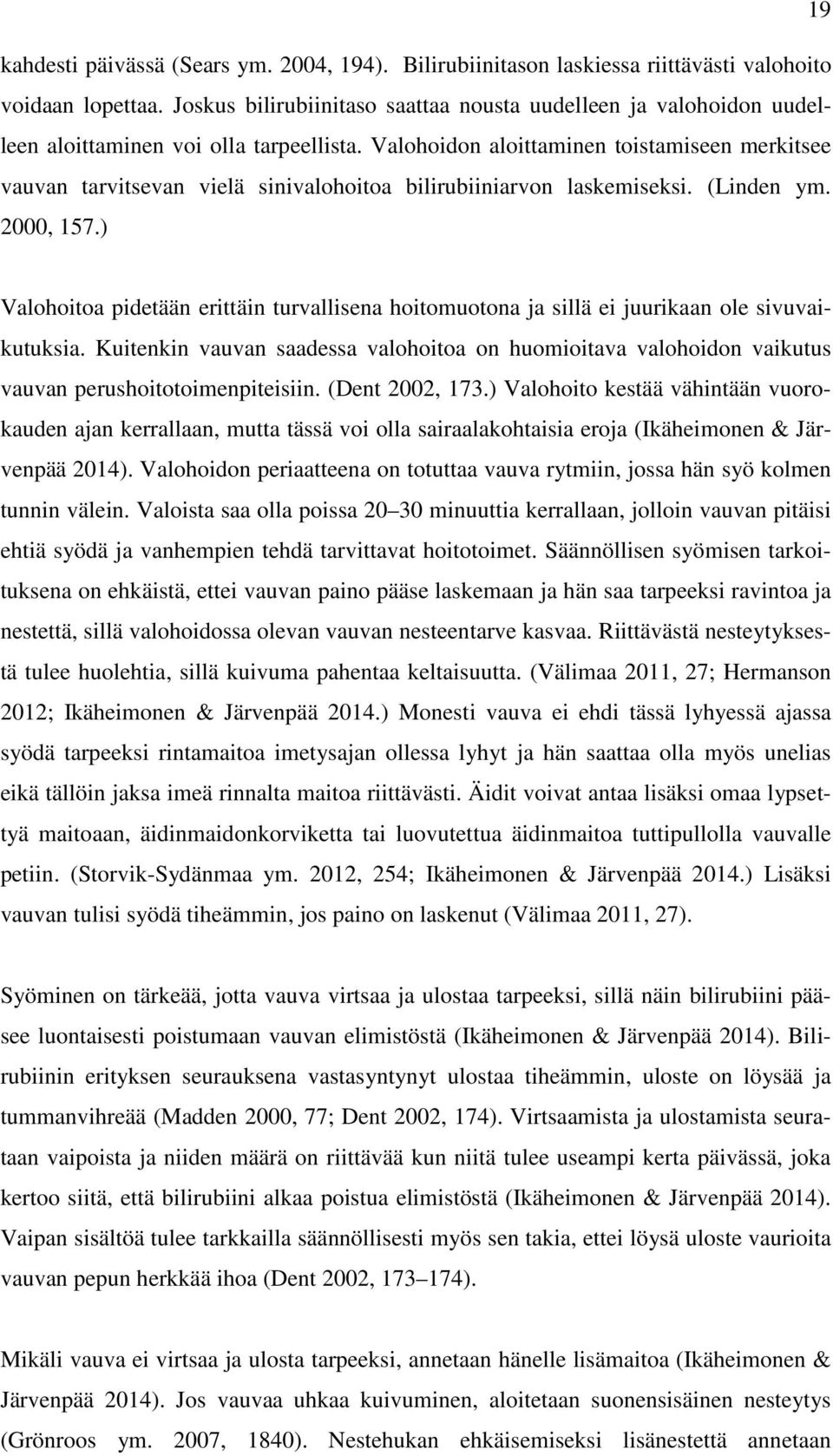 Valohoidon aloittaminen toistamiseen merkitsee vauvan tarvitsevan vielä sinivalohoitoa bilirubiiniarvon laskemiseksi. (Linden ym. 2000, 157.