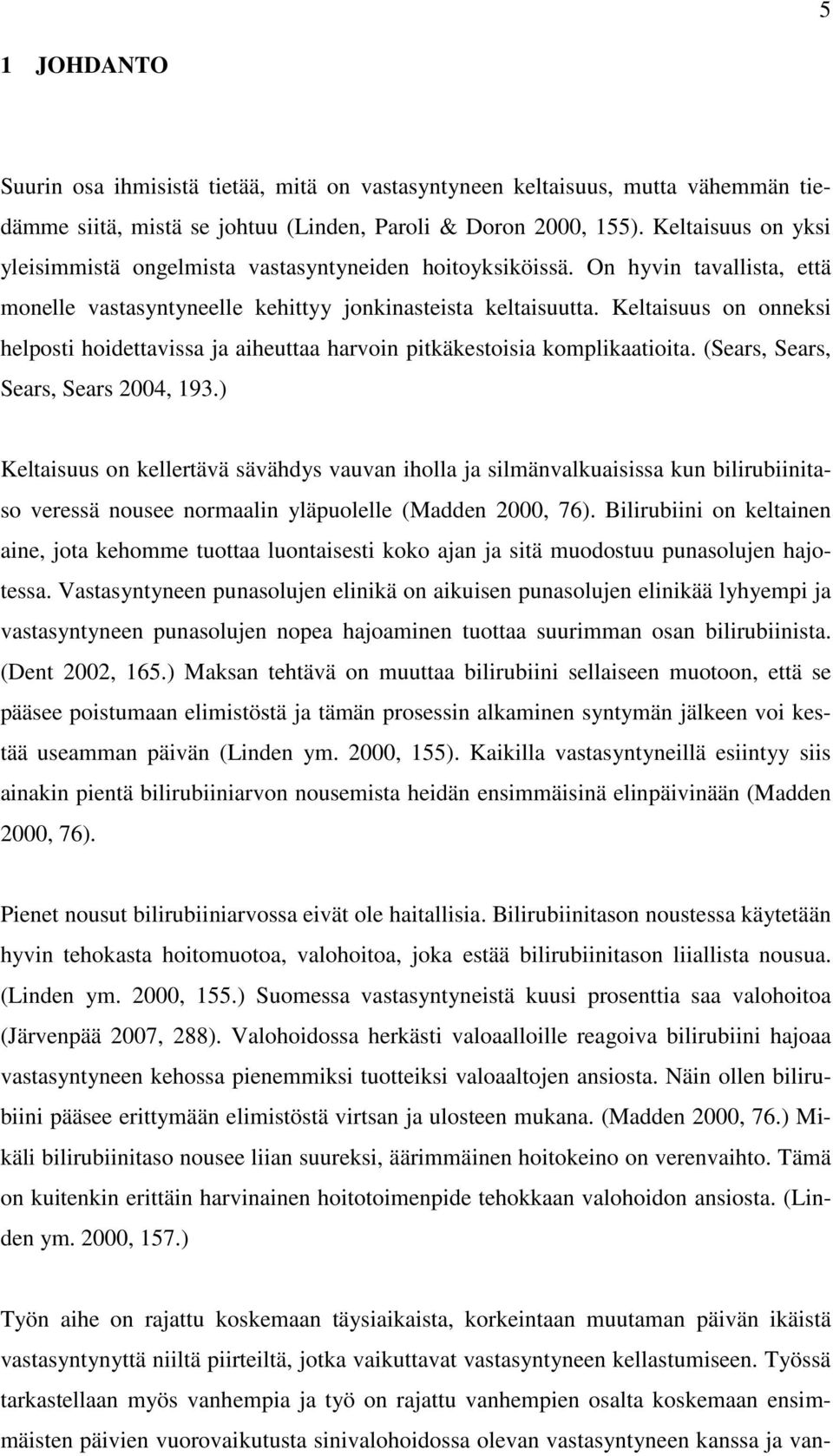 Keltaisuus on onneksi helposti hoidettavissa ja aiheuttaa harvoin pitkäkestoisia komplikaatioita. (Sears, Sears, Sears, Sears 2004, 193.