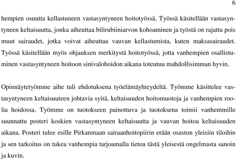 Työssä käsitellään myös ohjauksen merkitystä hoitotyössä, jotta vanhempien osallistuminen vastasyntyneen hoitoon sinivalohoidon aikana toteutuu mahdollisimman hyvin.