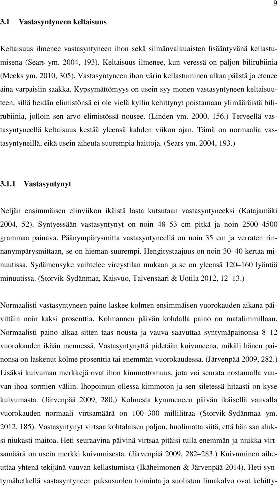 Kypsymättömyys on usein syy monen vastasyntyneen keltaisuuteen, sillä heidän elimistönsä ei ole vielä kyllin kehittynyt poistamaan ylimääräistä bilirubiinia, jolloin sen arvo elimistössä nousee.