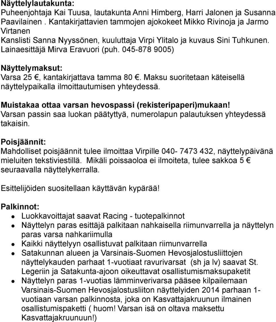 045-878 9005) Näyttelymaksut: Varsa 25, kantakirjattava tamma 80. Maksu suoritetaan käteisellä näyttelypaikalla ilmoittautumisen yhteydessä. Muistakaa ottaa varsan hevospassi (rekisteripaperi)mukaan!