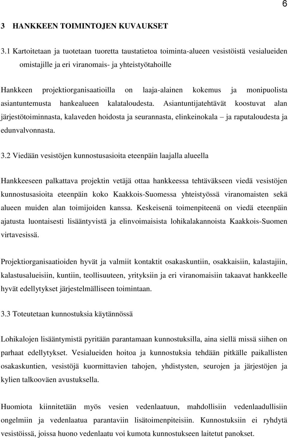 kokemus ja monipuolista asiantuntemusta hankealueen kalataloudesta.