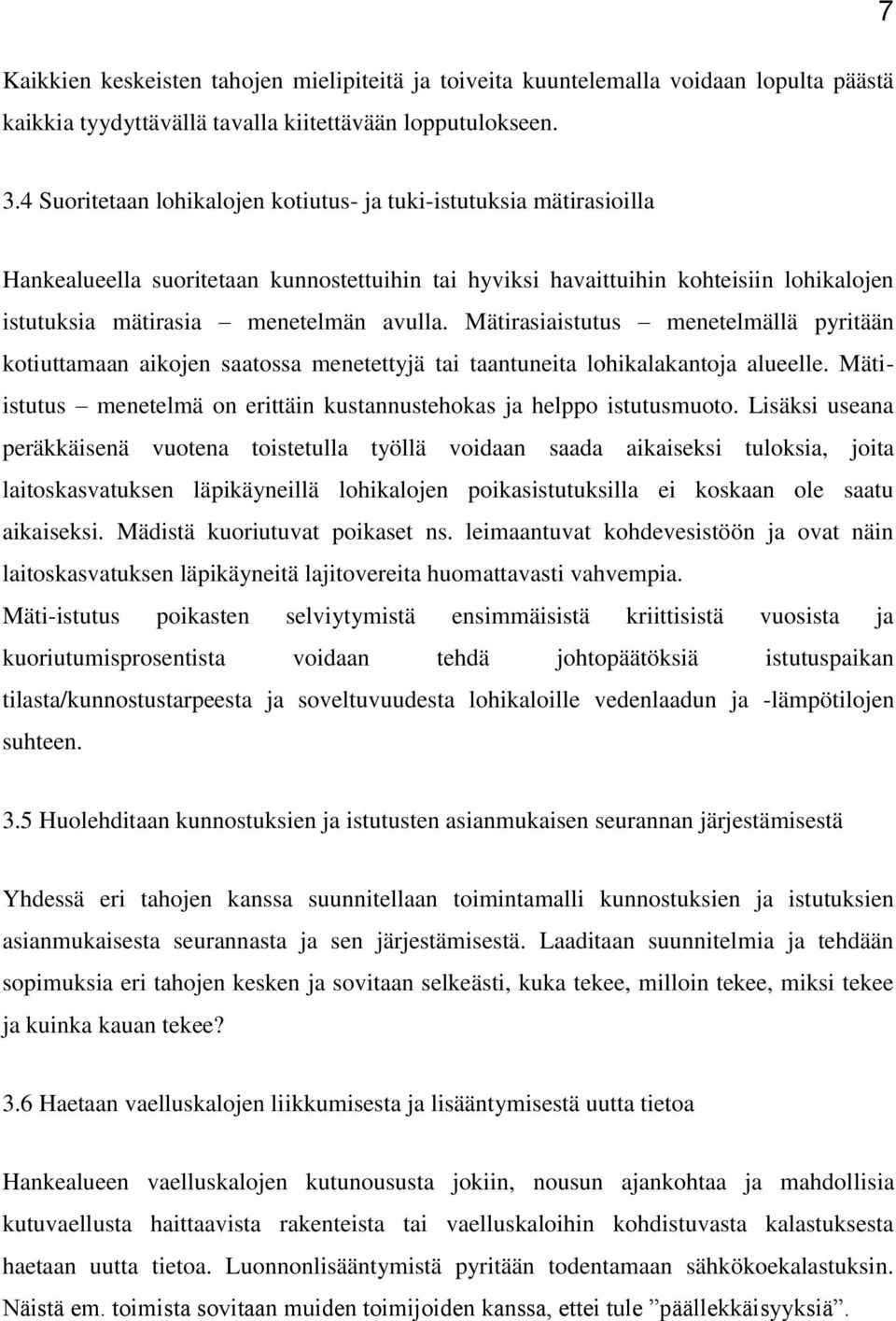 Mätirasiaistutus menetelmällä pyritään kotiuttamaan aikojen saatossa menetettyjä tai taantuneita lohikalakantoja alueelle. Mätiistutus menetelmä on erittäin kustannustehokas ja helppo istutusmuoto.