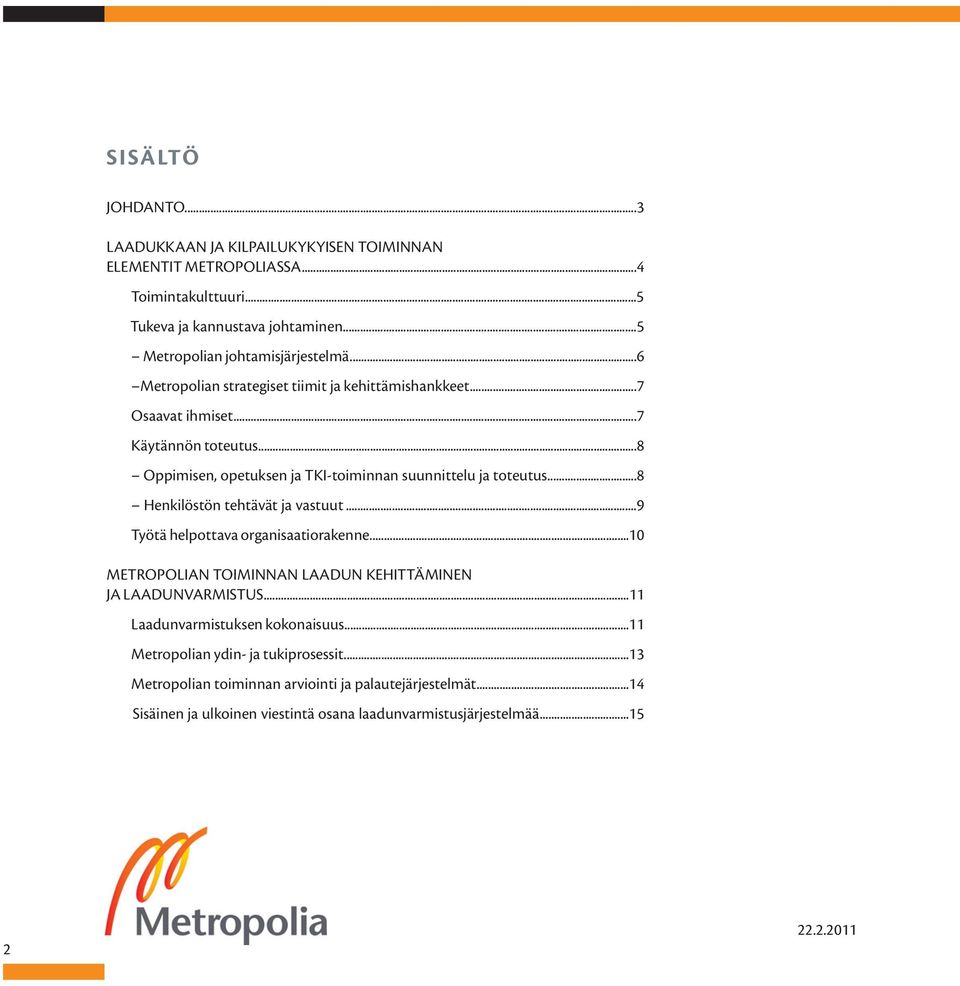 ..8 Henkilöstön tehtävät ja vastuut...9 Työtä helpottava organisaatiorakenne...10 METROPOLIAN TOIMINNAN LAADUN KEHITTÄMINEN JA LAADUNVARMISTUS...11 Laadunvarmistuksen kokonaisuus.