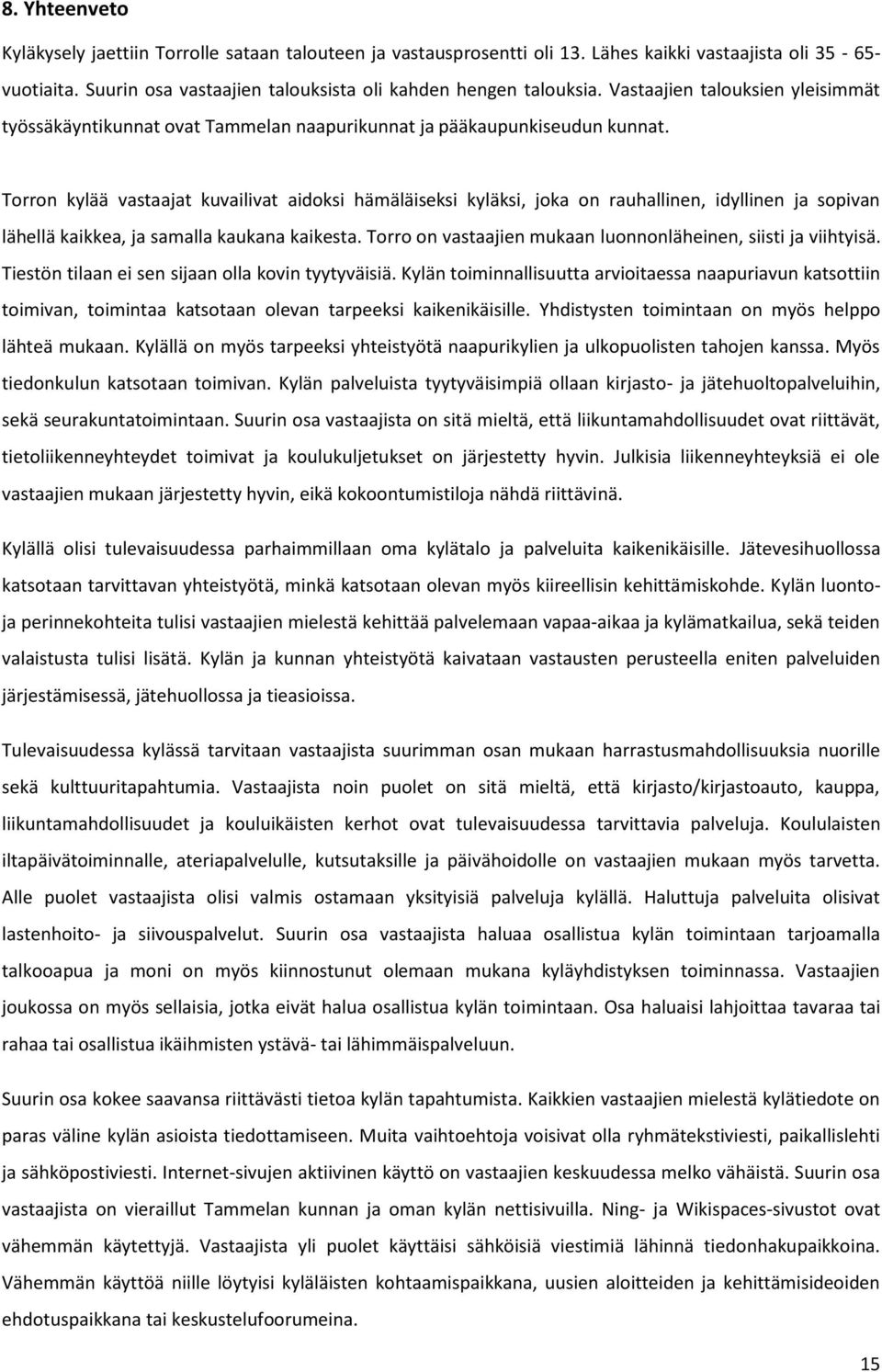 Torron kylää vastaajat kuvailivat aidoksi hämäläiseksi kyläksi, joka on rauhallinen, idyllinen ja sopivan lähellä kaikkea, ja samalla kaukana kaikesta.