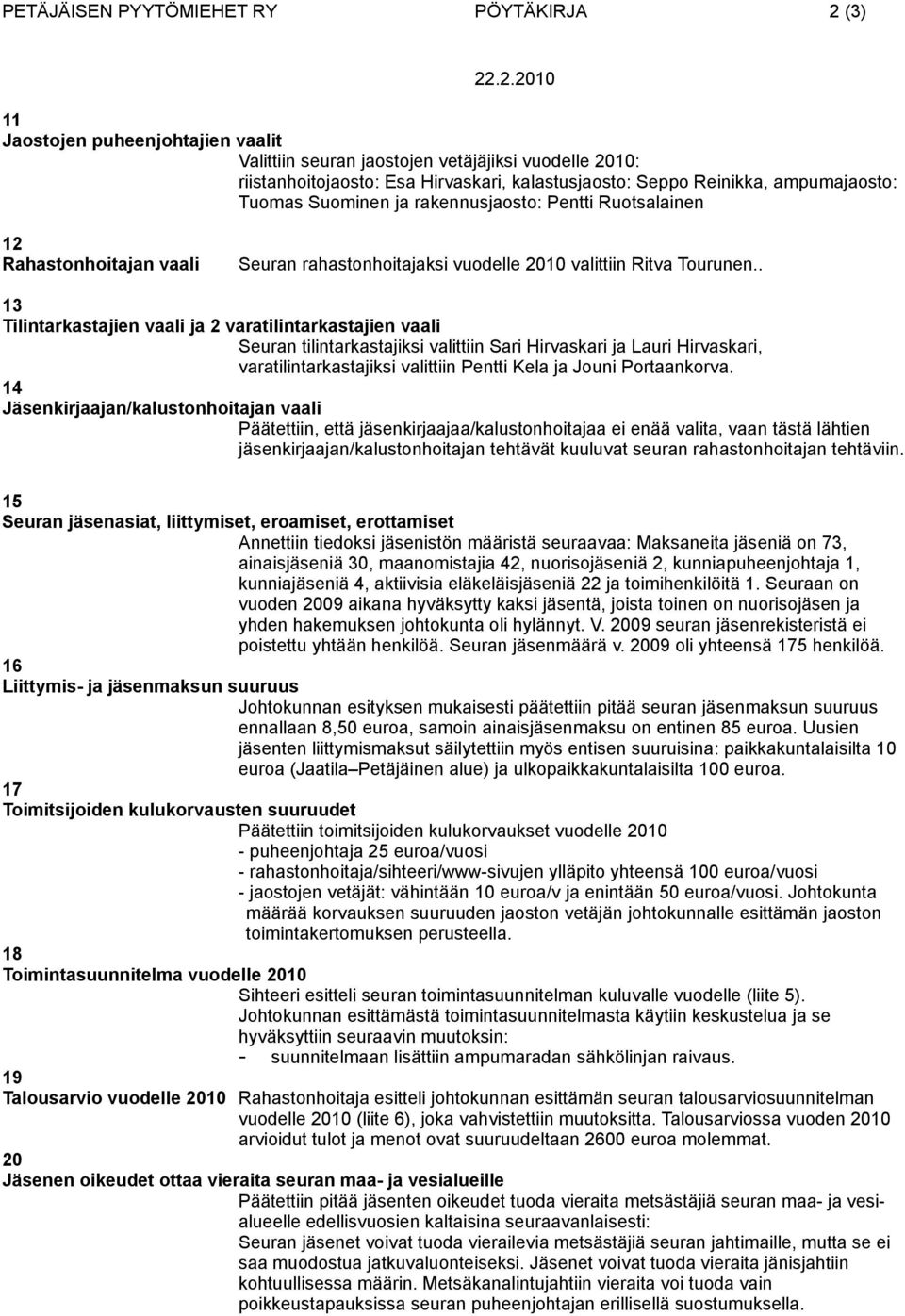 .2.2010 11 Jaostojen puheenjohtajien vaalit Valittiin seuran jaostojen vetäjäjiksi vuodelle 2010: riistanhoitojaosto: Esa Hirvaskari, kalastusjaosto: Seppo Reinikka, ampumajaosto: Tuomas Suominen ja