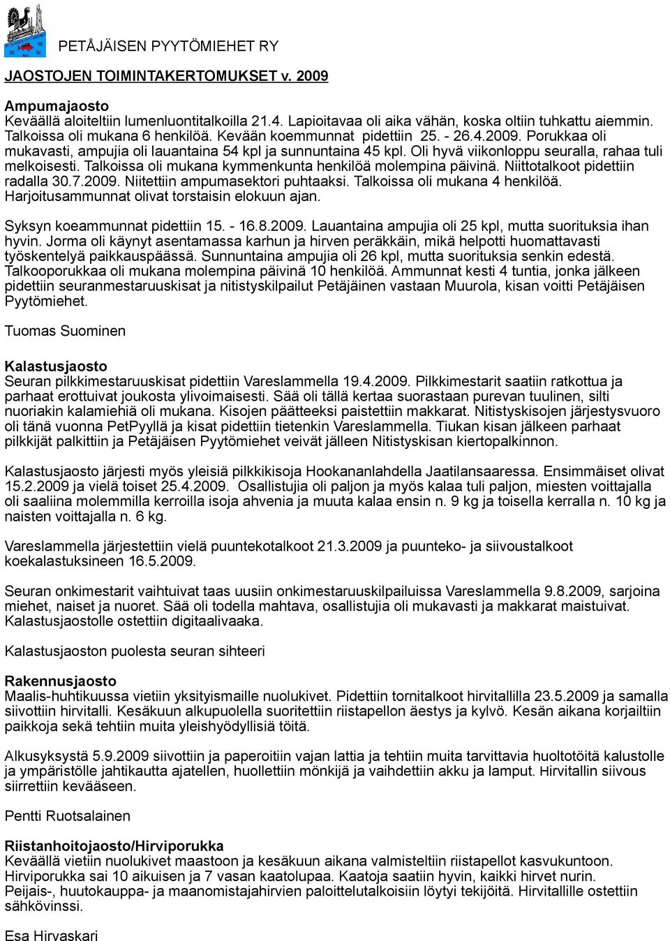 Oli hyvä viikonloppu seuralla, rahaa tuli melkoisesti. Talkoissa oli mukana kymmenkunta henkilöä molempina päivinä. Niittotalkoot pidettiin radalla 30.7.2009. Niitettiin ampumasektori puhtaaksi.