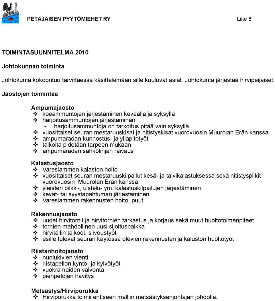 mestaruuskisat ja nitistyskisat vuorovuosin Muurolan Erän kanssa ampumaradan kunnostus- ja ylläpitotyöt talkoita pidetään tarpeen mukaan ampumaradan sähkölinjan raivaus Kalastusjaosto Vareslammen