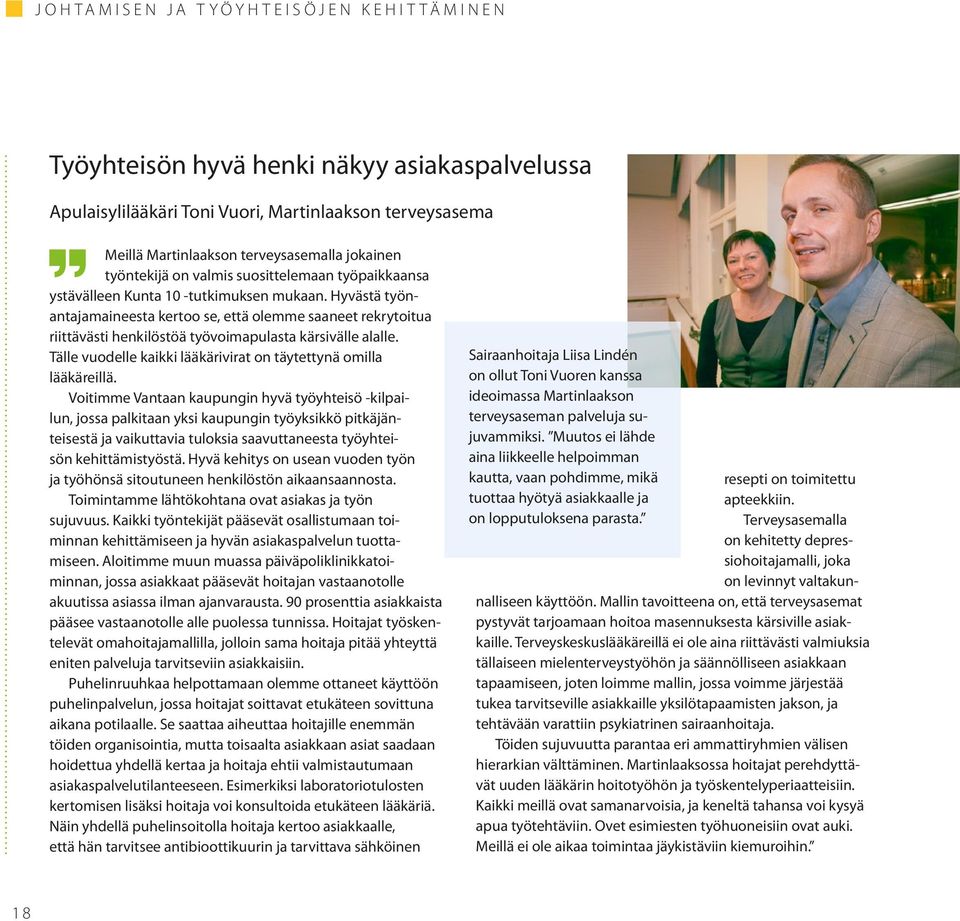 Hyvästä työnantajamaineesta kertoo se, että olemme saaneet rekrytoitua riittävästi henkilöstöä työvoimapulasta kärsivälle alalle. Tälle vuodelle kaikki lääkärivirat on täytettynä omilla lääkäreillä.