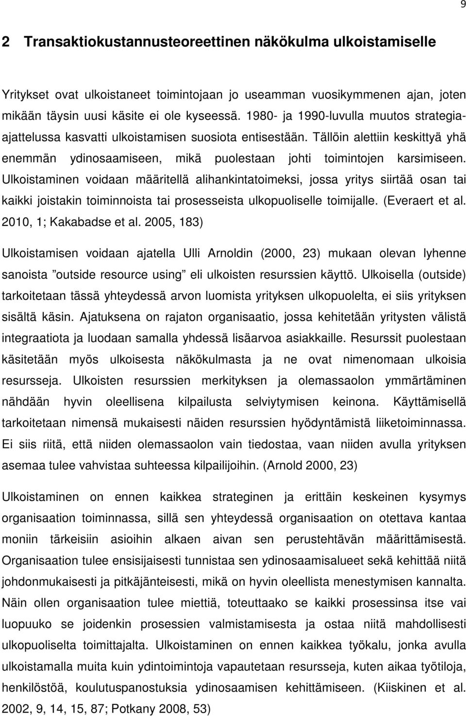 Ulkoistaminen voidaan määritellä alihankintatoimeksi, jossa yritys siirtää osan tai kaikki joistakin toiminnoista tai prosesseista ulkopuoliselle toimijalle. (Everaert et al. 2010, 1; Kakabadse et al.