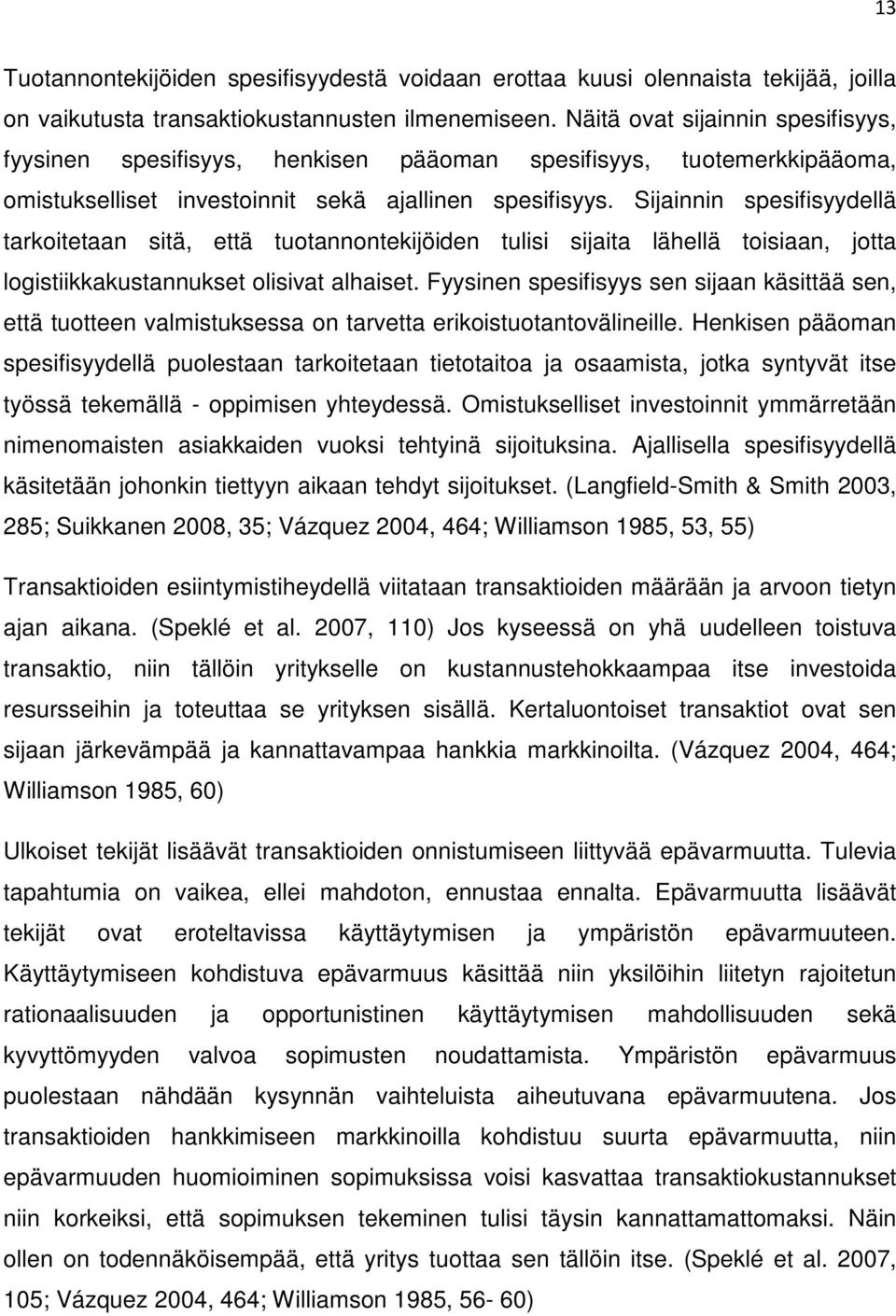 Sijainnin spesifisyydellä tarkoitetaan sitä, että tuotannontekijöiden tulisi sijaita lähellä toisiaan, jotta logistiikkakustannukset olisivat alhaiset.