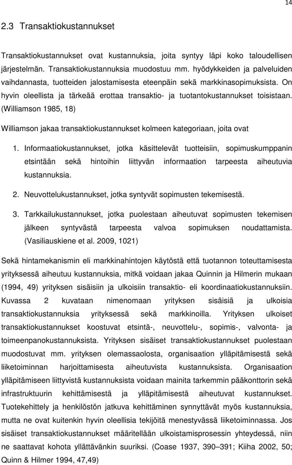 (Williamson 1985, 18) Williamson jakaa transaktiokustannukset kolmeen kategoriaan, joita ovat 1.