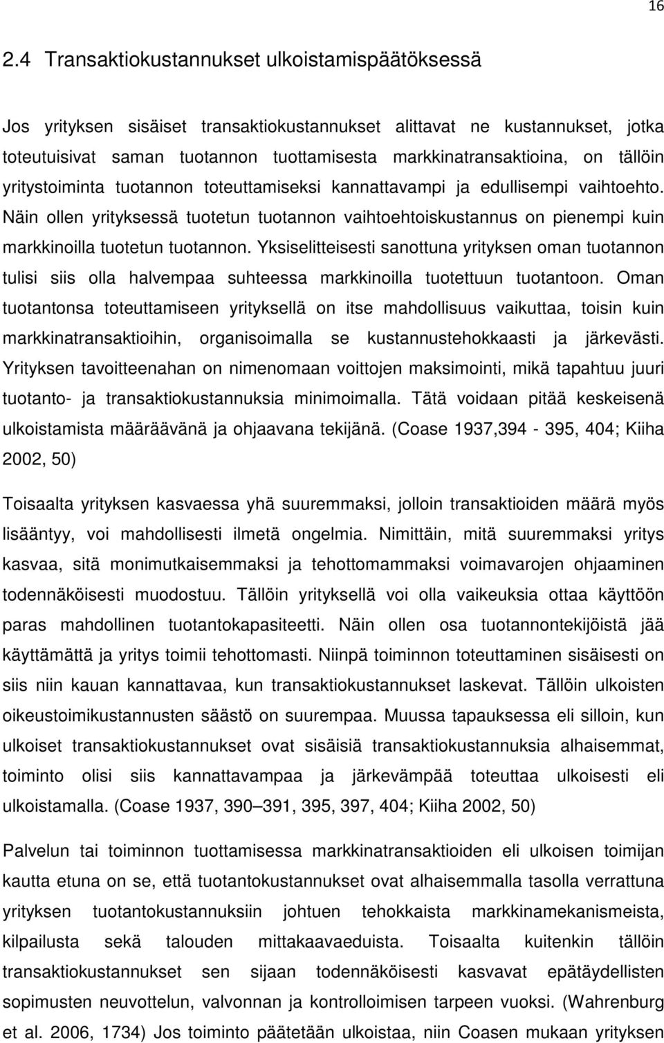 Näin ollen yrityksessä tuotetun tuotannon vaihtoehtoiskustannus on pienempi kuin markkinoilla tuotetun tuotannon.