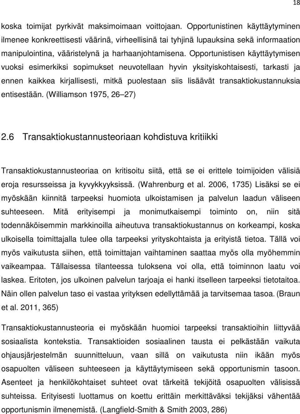 Opportunistisen käyttäytymisen vuoksi esimerkiksi sopimukset neuvotellaan hyvin yksityiskohtaisesti, tarkasti ja ennen kaikkea kirjallisesti, mitkä puolestaan siis lisäävät transaktiokustannuksia