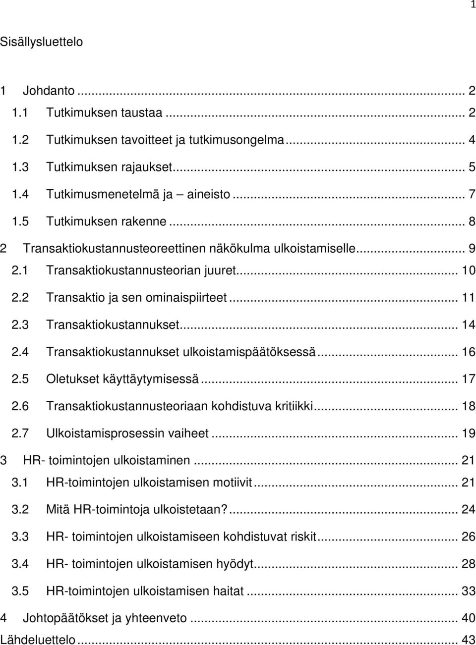 3 Transaktiokustannukset... 14 2.4 Transaktiokustannukset ulkoistamispäätöksessä... 16 2.5 Oletukset käyttäytymisessä... 17 2.6 Transaktiokustannusteoriaan kohdistuva kritiikki... 18 2.