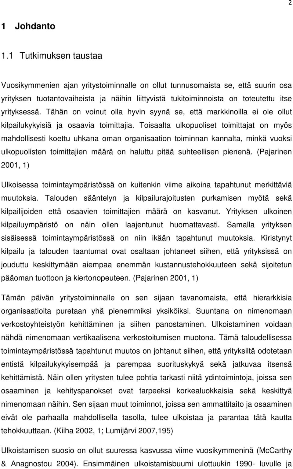 yrityksessä. Tähän on voinut olla hyvin syynä se, että markkinoilla ei ole ollut kilpailukykyisiä ja osaavia toimittajia.