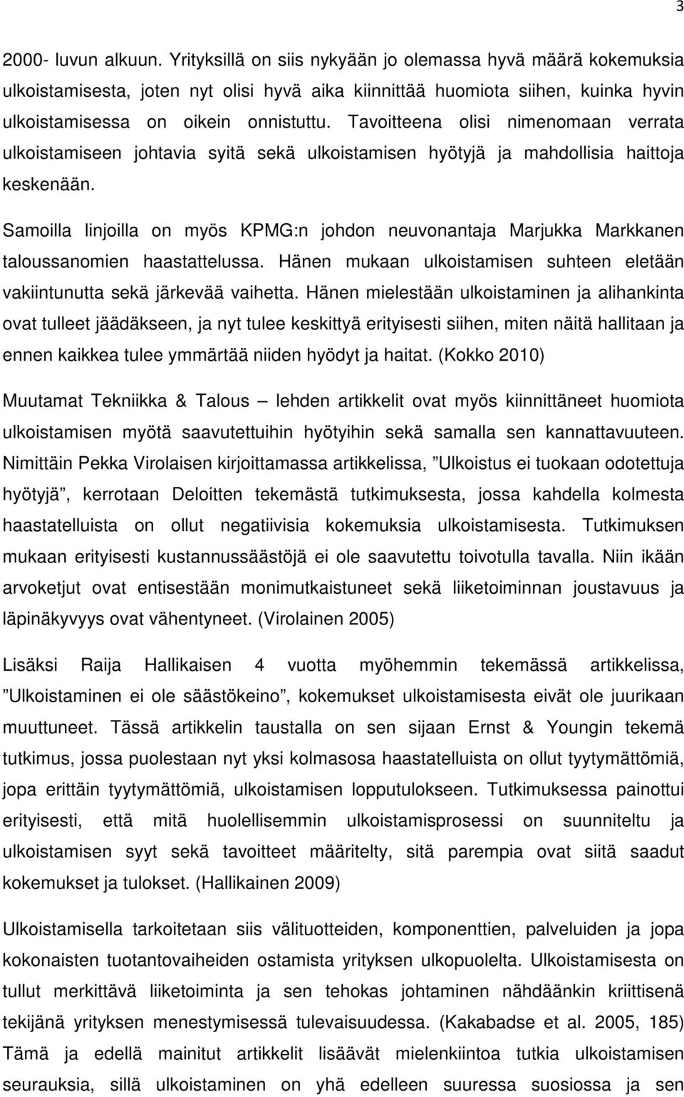 Tavoitteena olisi nimenomaan verrata ulkoistamiseen johtavia syitä sekä ulkoistamisen hyötyjä ja mahdollisia haittoja keskenään.