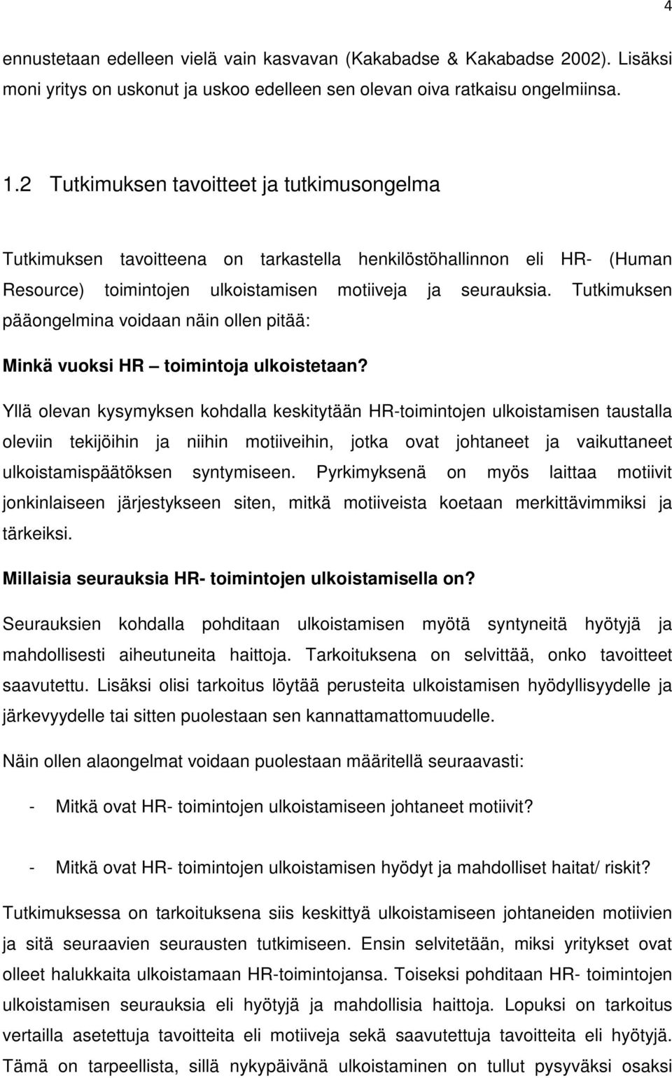 Tutkimuksen pääongelmina voidaan näin ollen pitää: Minkä vuoksi HR toimintoja ulkoistetaan?