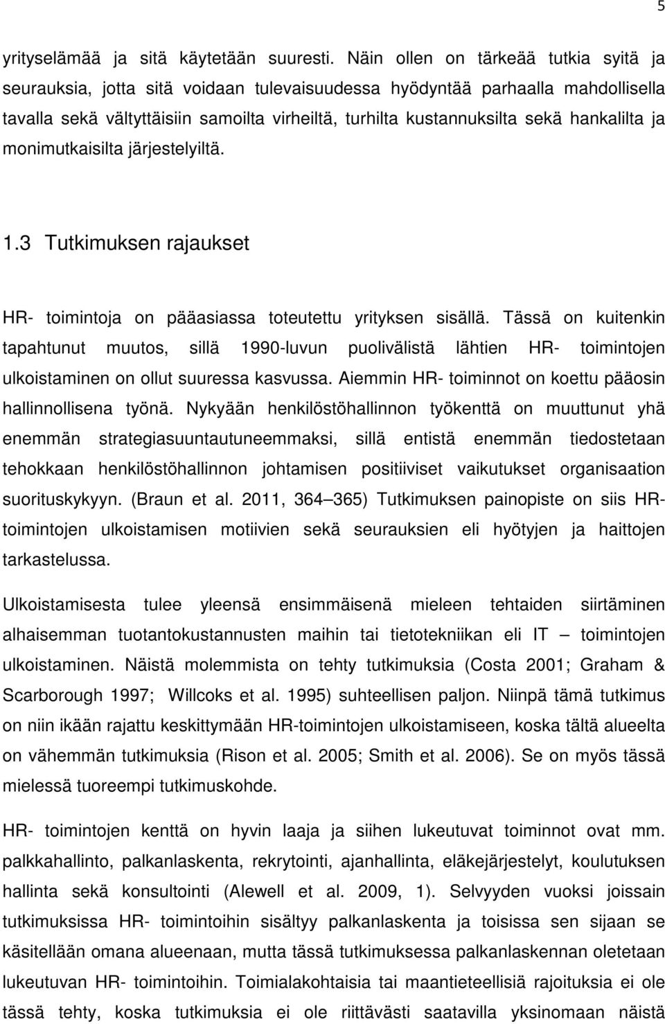 hankalilta ja monimutkaisilta järjestelyiltä. 1.3 Tutkimuksen rajaukset HR- toimintoja on pääasiassa toteutettu yrityksen sisällä.