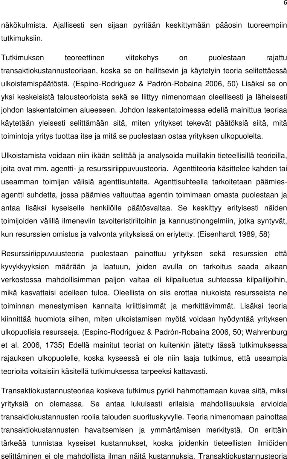 (Espino-Rodriguez & Padrón-Robaina 2006, 50) Lisäksi se on yksi keskeisistä talousteorioista sekä se liittyy nimenomaan oleellisesti ja läheisesti johdon laskentatoimen alueeseen.