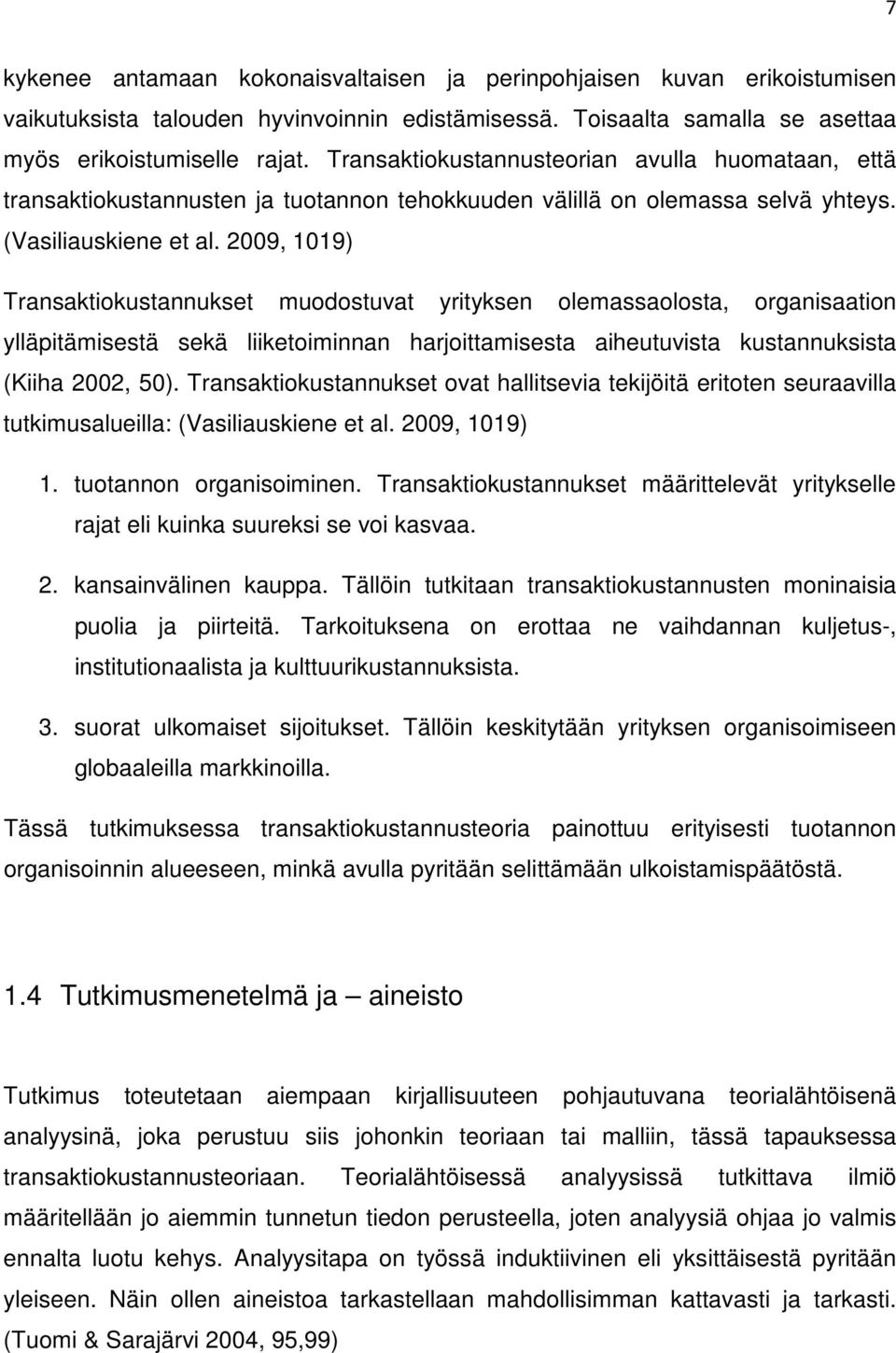 2009, 1019) Transaktiokustannukset muodostuvat yrityksen olemassaolosta, organisaation ylläpitämisestä sekä liiketoiminnan harjoittamisesta aiheutuvista kustannuksista (Kiiha 2002, 50).