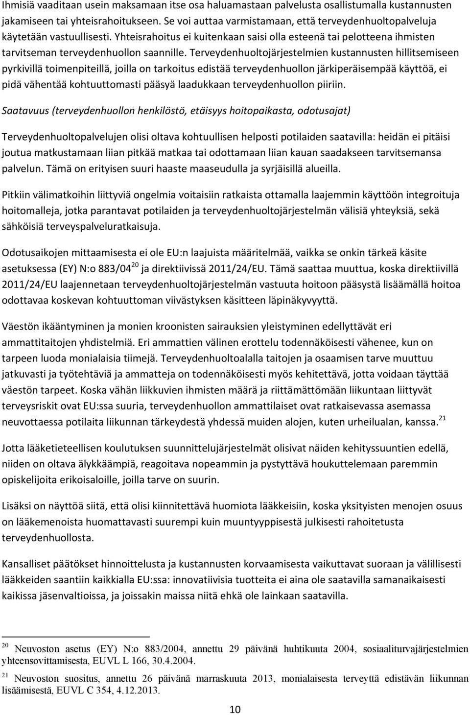 Terveydenhuoltojärjestelmien kustannusten hillitsemiseen pyrkivillä toimenpiteillä, joilla on tarkoitus edistää terveydenhuollon järkiperäisempää käyttöä, ei pidä vähentää kohtuuttomasti pääsyä