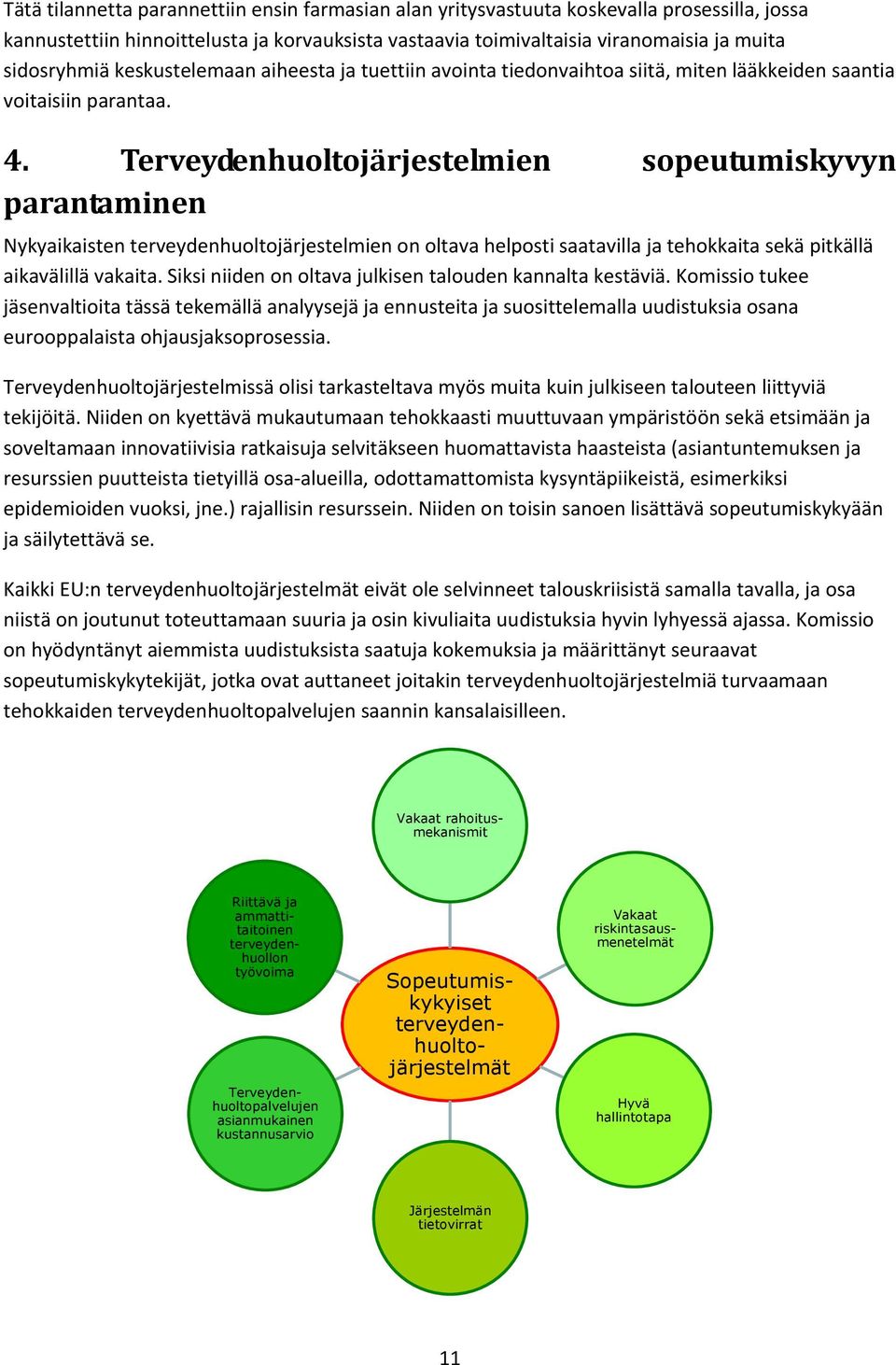 Terveydenhuoltojärjestelmien sopeutumiskyvyn parantaminen Nykyaikaisten terveydenhuoltojärjestelmien on oltava helposti saatavilla ja tehokkaita sekä pitkällä aikavälillä vakaita.