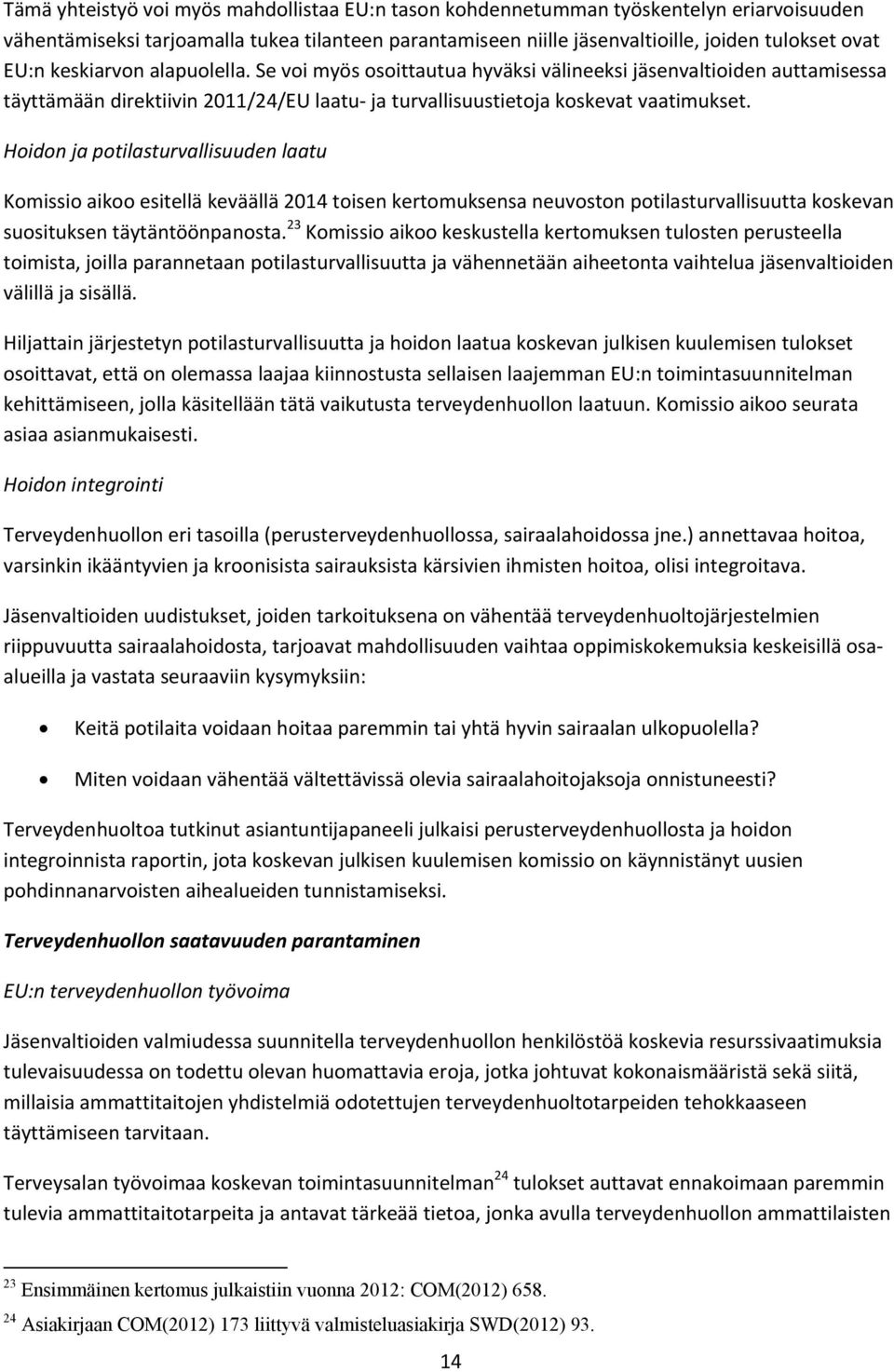 Hoidon ja potilasturvallisuuden laatu Komissio aikoo esitellä keväällä 2014 toisen kertomuksensa neuvoston potilasturvallisuutta koskevan suosituksen täytäntöönpanosta.