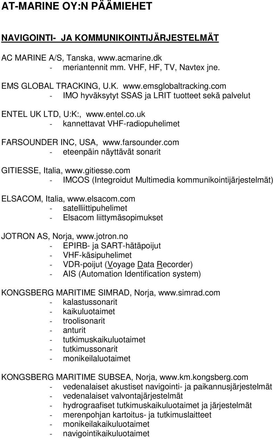 com - eteenpäin näyttävät sonarit GITIESSE, Italia, www.gitiesse.com - IMCOS (Integroidut Multimedia kommunikointijärjestelmät) ELSACOM, Italia, www.elsacom.