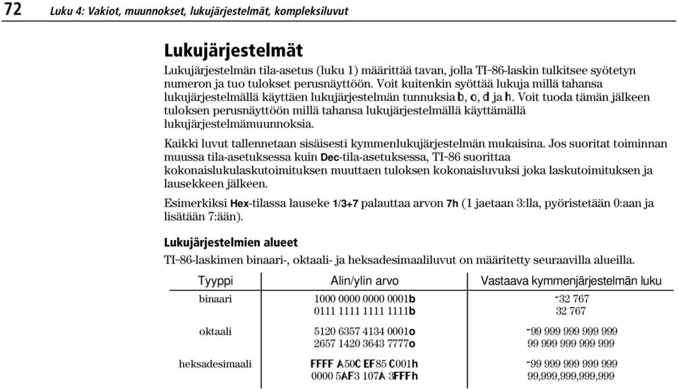 Voit tuoda tämän jälkeen tuloksen perusnäyttöön millä tahansa lukujärjestelmällä käyttämällä lukujärjestelmämuunnoksia. Kaikki luvut tallennetaan sisäisesti kymmenlukujärjestelmän mukaisina.