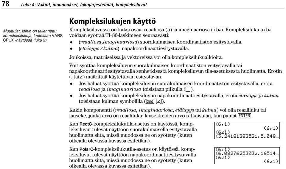 Kompleksiluku a+bi voidaan syöttää TI-86-laskimeen seuraavasti: (reaaliosa,imaginaariosa) suorakulmaisen koordinaatiston esitystavalla. (etäisyys±kulma) napakoordinaattiesitystavalla.